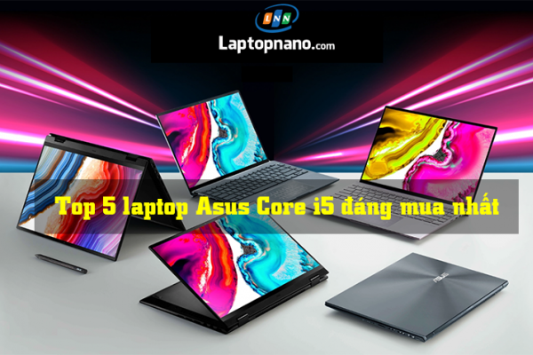 Top 5 Laptop Asus Core I5 Cũ Giá Rẻ Đáng Mua Nhất Hiện Nay