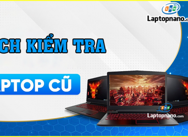 Cách kiểm tra khi mua laptop cũ: Hướng dẫn chi tiết từ A-Z