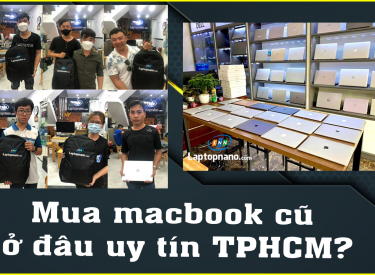 Mua macbook cũ ở đâu uy tín TPHCM? Bí quyết mua macbook cũ rẻ mà chất