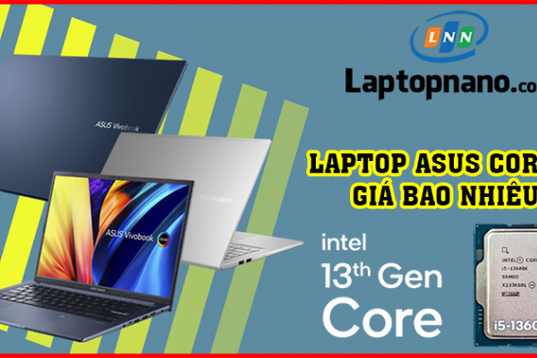Laptop Asus Core i5 giá bao nhiêu? Bạn có thực sự đang mua đúng giá?