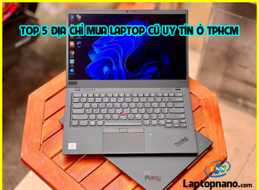 Top 5 địa chỉ mua laptop cũ uy tín ở tphcm: Cập nhất mới nhất 2023