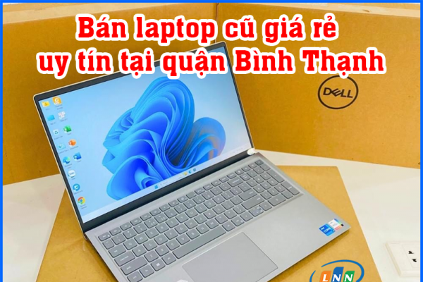 Laptop cũ bình thạnh - Top 5 địa chỉ bán laptop cũ uy tín nhất 2024