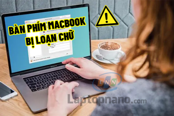 Bàn phím MacBook bị loạn chữ: Nguyên nhân và Cách khắc phục triệt để