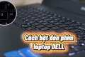 Cách bật mở sáng đèn led bàn phím trên laptop dell Win 10/11