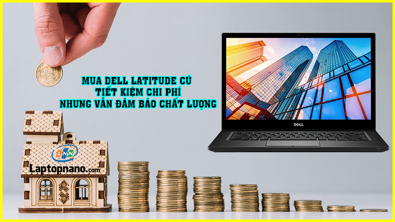 Tại sao nên chọn Dell Latitude cũ?