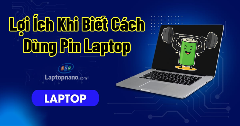 Lợi Ích Khi Biết Cách Dùng Pin Laptop Bền