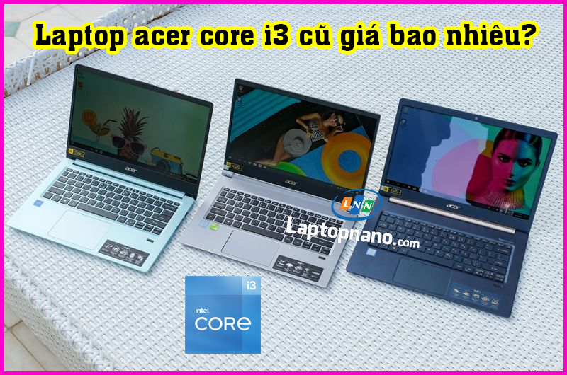 Laptop acer core i3 cũ giá bao nhiêu?