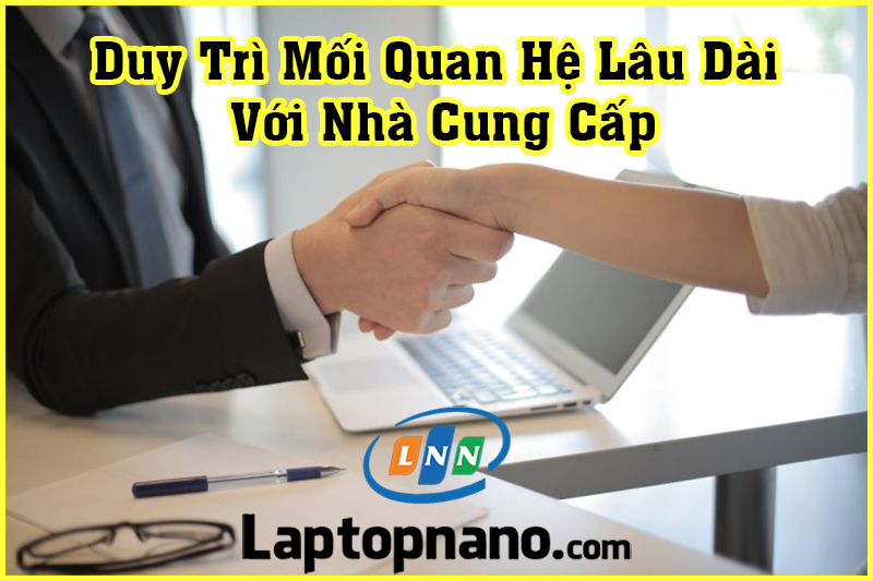 Duy Trì Mối Quan Hệ Lâu Dài Với Nhà Cung Cấp laptop